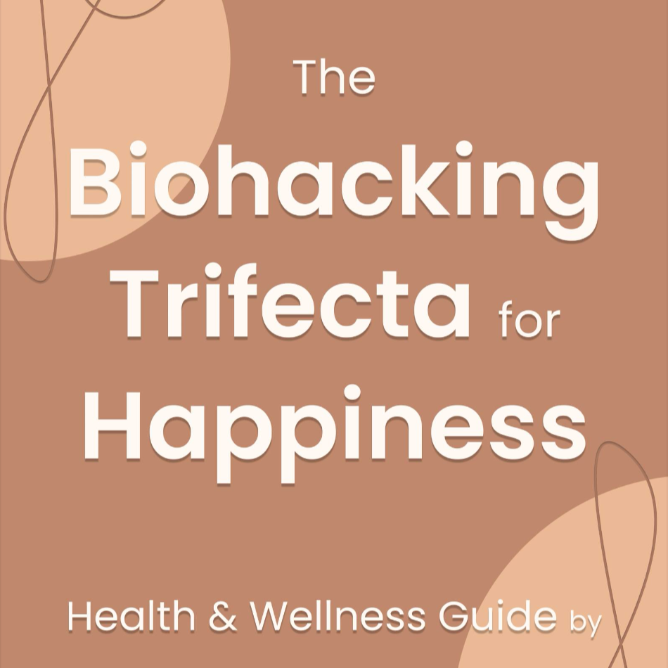 eBook: The Biohacking Trifecta For Happiness